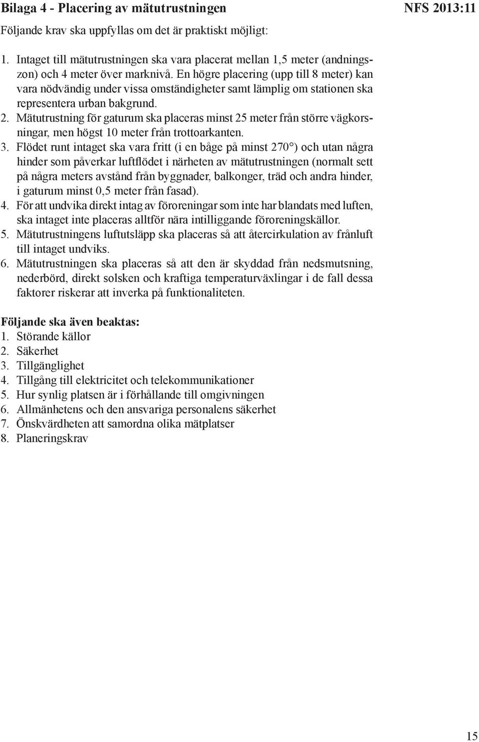 En högre placering (upp till 8 meter) kan vara nödvändig under vissa omständigheter samt lämplig om stationen ska representera urban bakgrund. 2.