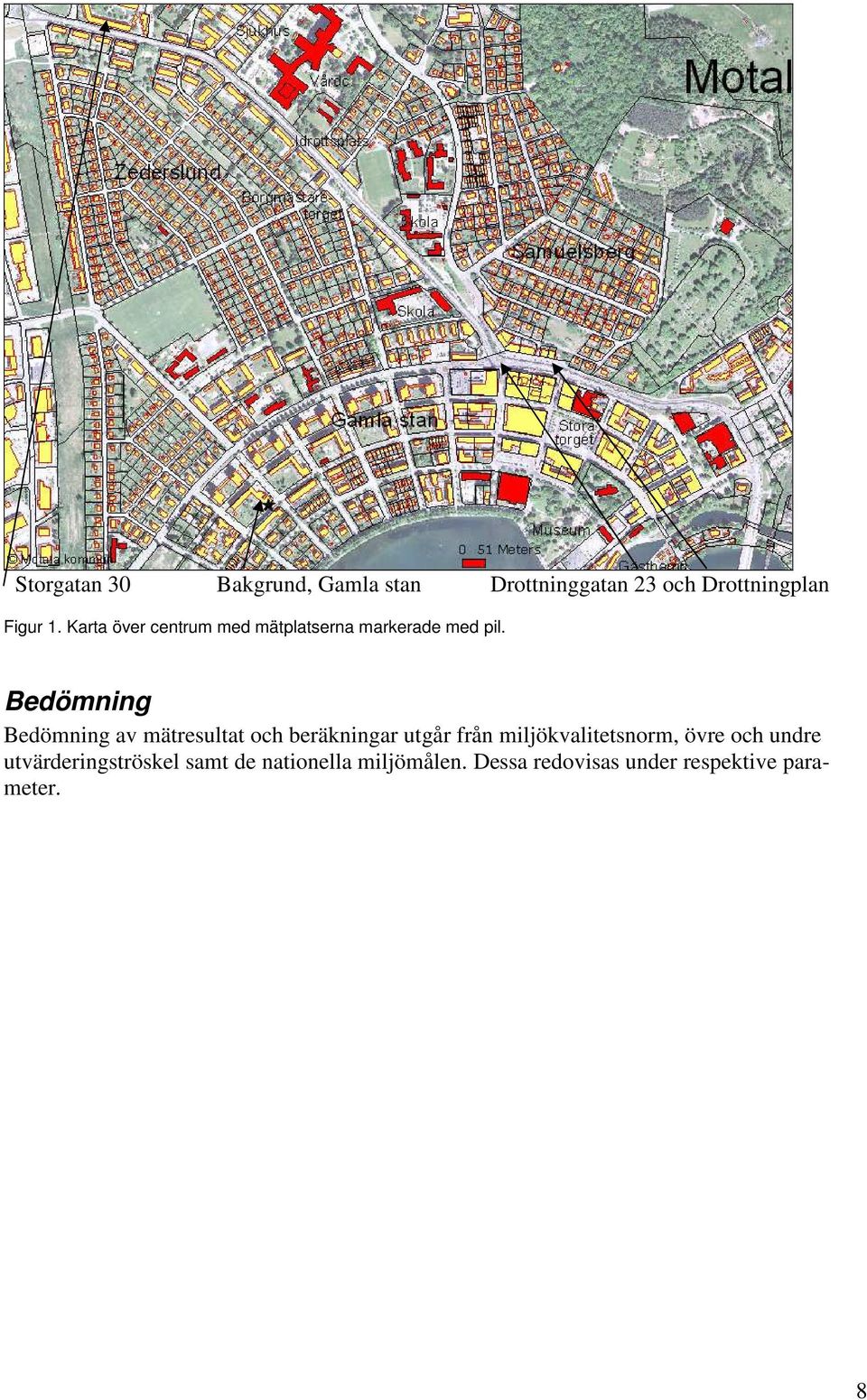 Bedömning Bedömning av mätresultat och beräkningar utgår från miljökvalitetsnorm,