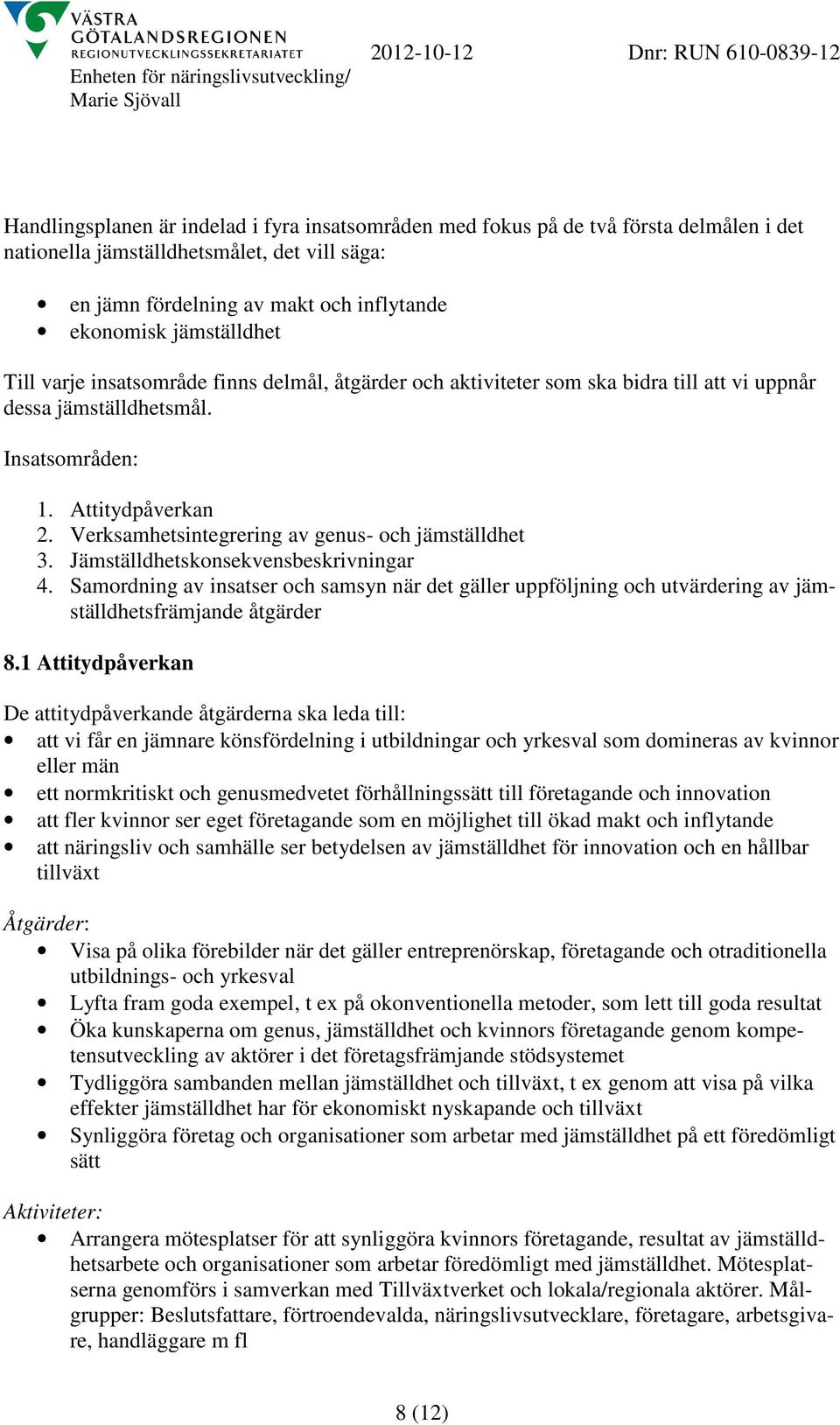 Verksamhetsintegrering av genus- och jämställdhet 3. Jämställdhetskonsekvensbeskrivningar 4.