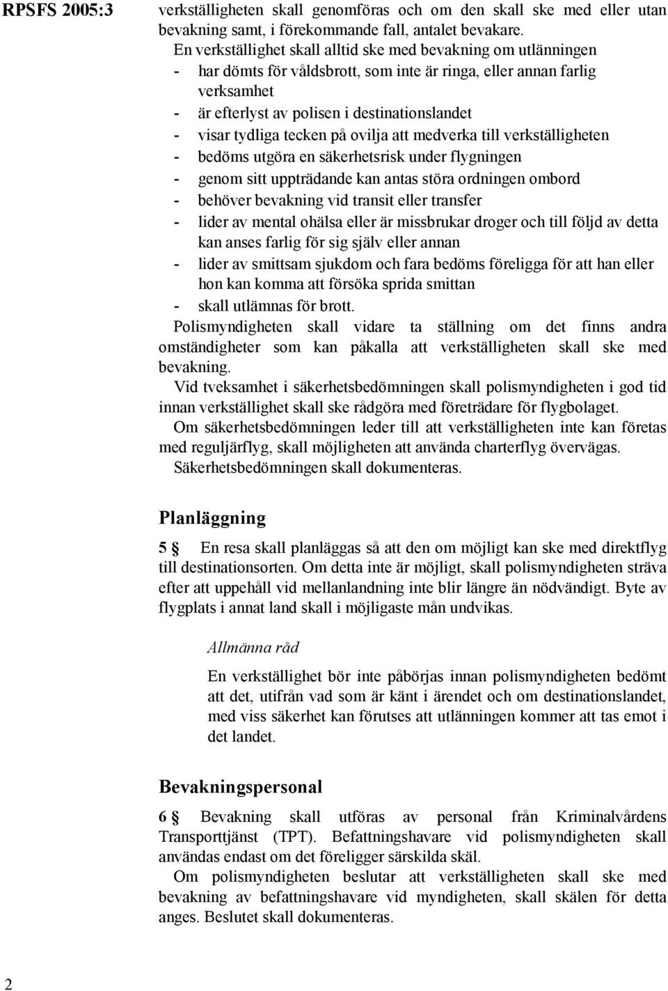 tydliga tecken på ovilja att medverka till verkställigheten - bedöms utgöra en säkerhetsrisk under flygningen - genom sitt uppträdande kan antas störa ordningen ombord - behöver bevakning vid transit