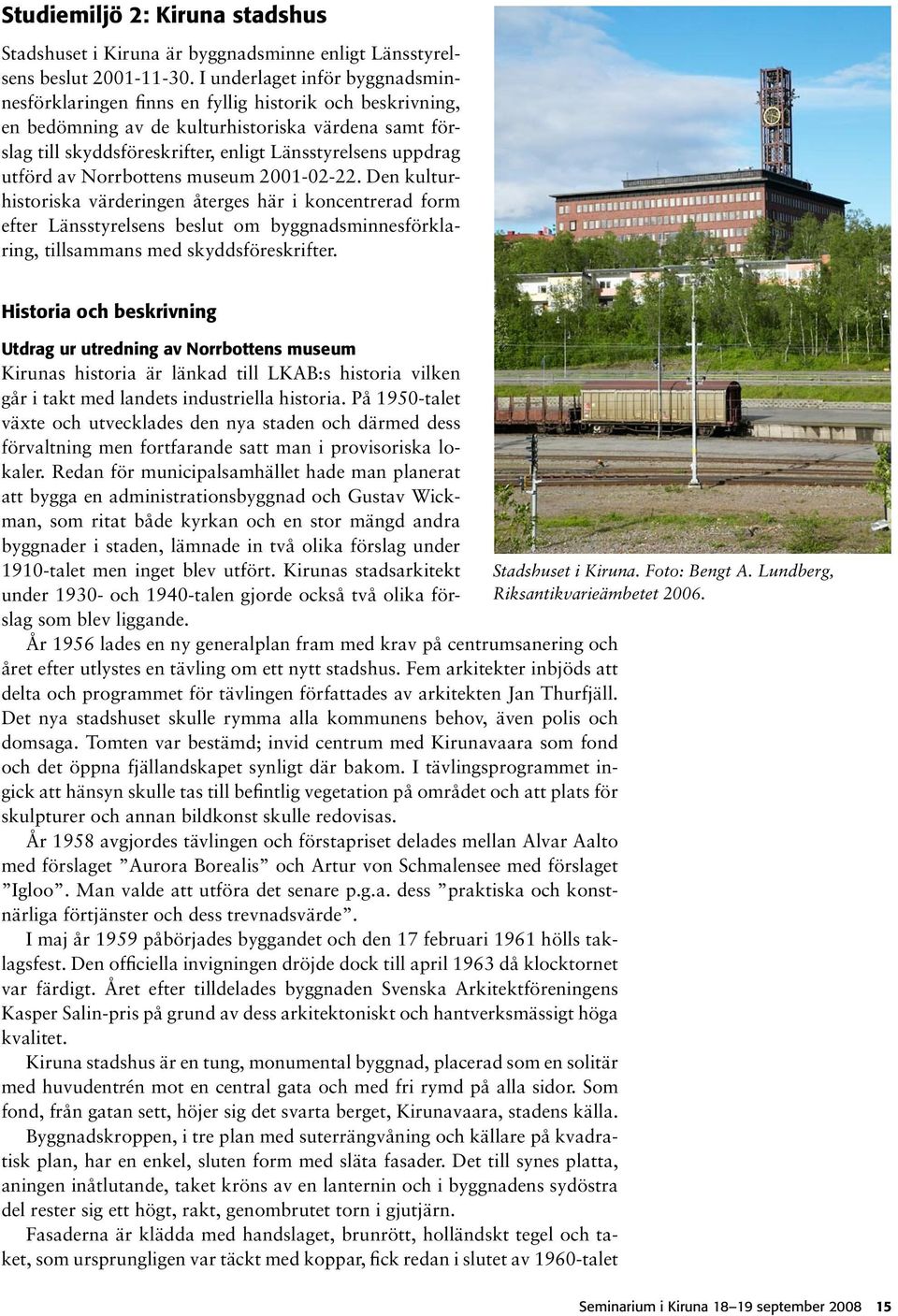 utförd av Norrbottens museum 2001-02-22. Den kulturhistoriska värderingen återges här i koncentrerad form efter Länsstyrelsens beslut om byggnadsminnesförklaring, tillsammans med skyddsföreskrifter.