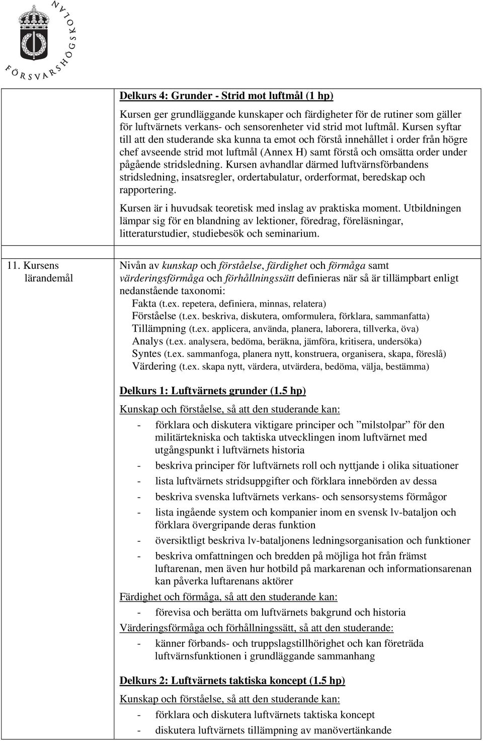 Kursen avhandlar därmed luftvärnsförbandens stridsledning, insatsregler, ordertabulatur, orderformat, beredskap och rapportering. Kursen är i huvudsak teoretisk med inslag av praktiska moment.