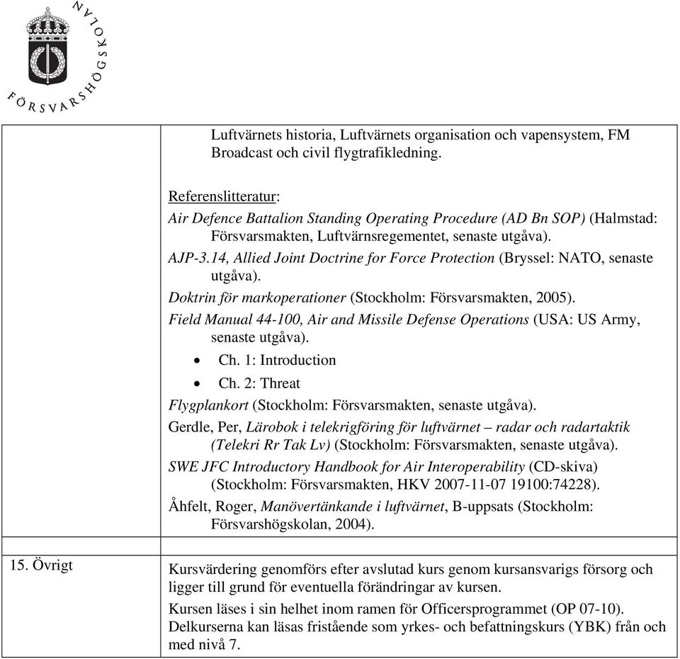 14, Allied Joint Doctrine for Force Protection (Bryssel: NATO, senaste Doktrin för markoperationer (Stockholm: Försvarsmakten, 2005).