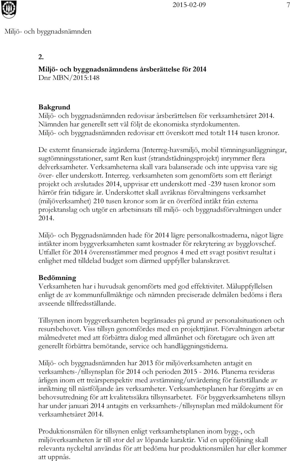 De externt finansierade åtgärderna (Interreg-havsmiljö, mobil tömningsanläggningar, sugtömningsstationer, samt Ren kust (strandstädningsprojekt) inrymmer flera delverksamheter.