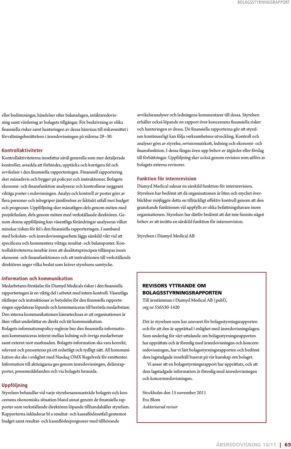 Kontrollaktiviteter Kontrollaktiviteterna innefattar såväl generella som mer detaljerade kontroller, avsedda att förhindra, upptäcka och korrigera fel och avvikelser i den finansiella rapporteringen.