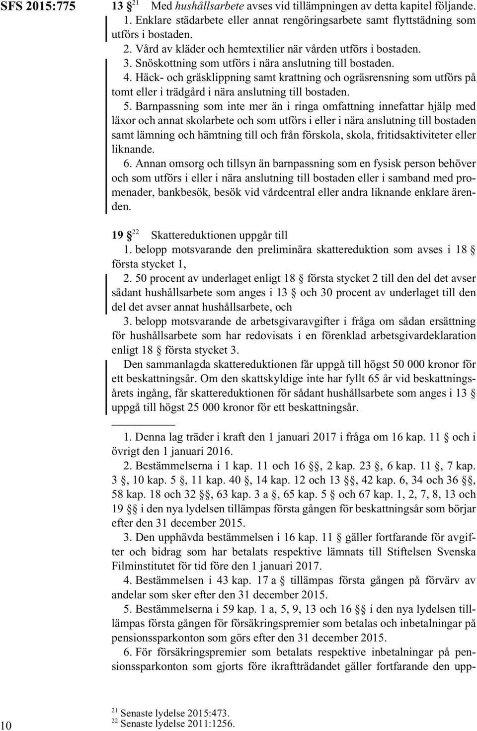 Barnpassning som inte mer än i ringa omfattning innefattar hjälp med läxor och annat skolarbete och som utförs i eller i nära anslutning till bostaden samt lämning och hämtning till och från