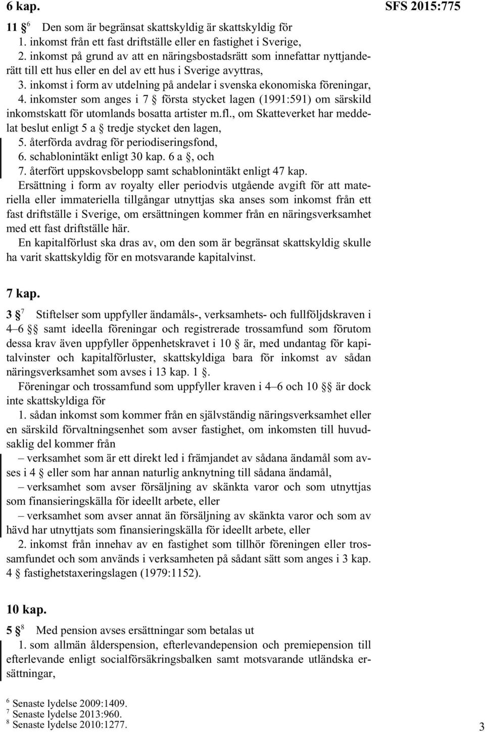 inkomst i form av utdelning på andelar i svenska ekonomiska föreningar, 4. inkomster som anges i 7 första stycket lagen (1991:591) om särskild inkomstskatt för utomlands bosatta artister m.fl.
