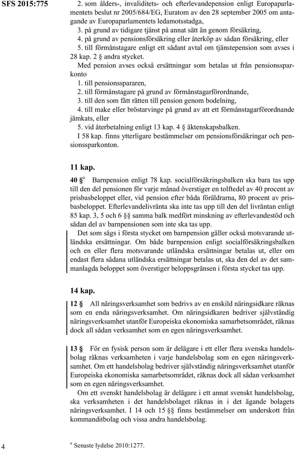 på grund av tidigare tjänst på annat sätt än genom försäkring, 4. på grund av pensionsförsäkring eller återköp av sådan försäkring, eller 5.