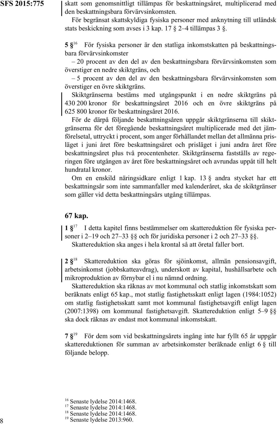 5 16 För fysiska personer är den statliga inkomstskatten på beskattningsbara förvärvsinkomster 20 procent av den del av den beskattningsbara förvärvsinkomsten som överstiger en nedre skiktgräns, och