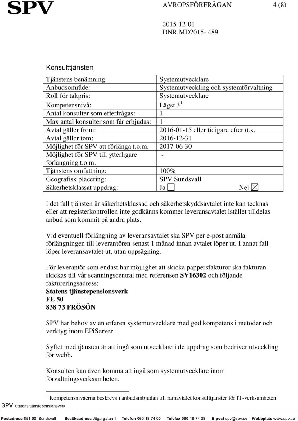 o.m. Tjänstens omfattning: 100% Geografisk placering: SPV Sundsvall Säkerhetsklassat uppdrag: Ja Nej I det fall tjänsten är säkerhetsklassad och säkerhetskyddsavtalet inte kan tecknas eller att