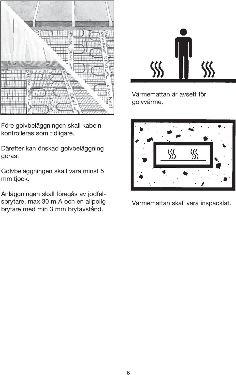 Därefter kan önskad golvbeläggning göras.