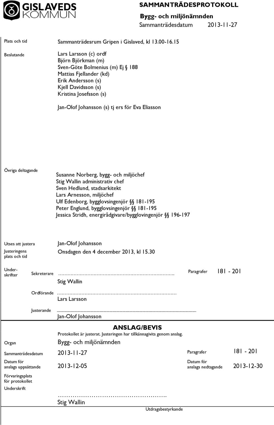 för Eva Eliasson Övriga deltagande Susanne Norberg, bygg- och miljöchef Stig Wallin administrativ chef Sven Hedlund, stadsarkitekt Lars Arnesson, miljöchef Ulf Edenborg, bygglovsingenjör 181-195