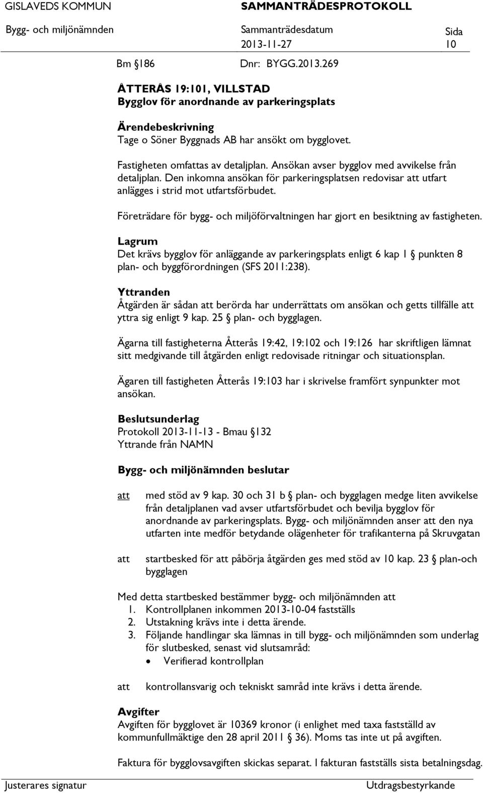 Företrädare för bygg- och miljöförvaltningen har gjort en besiktning av fastigheten.