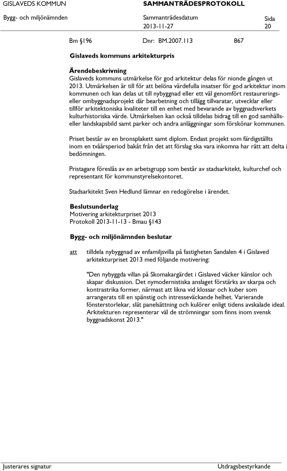 tillägg tillvaratar, utvecklar eller tillför arkitektoniska kvaliteter till en enhet med bevarande av byggnadsverkets kulturhistoriska värde.