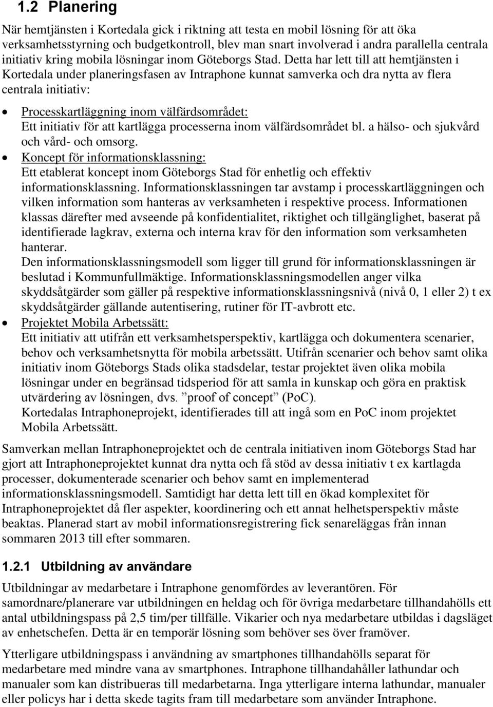 Detta har lett till att hemtjänsten i Kortedala under planeringsfasen av Intraphone kunnat samverka och dra nytta av flera centrala initiativ: Processkartläggning inom välfärdsområdet: Ett initiativ