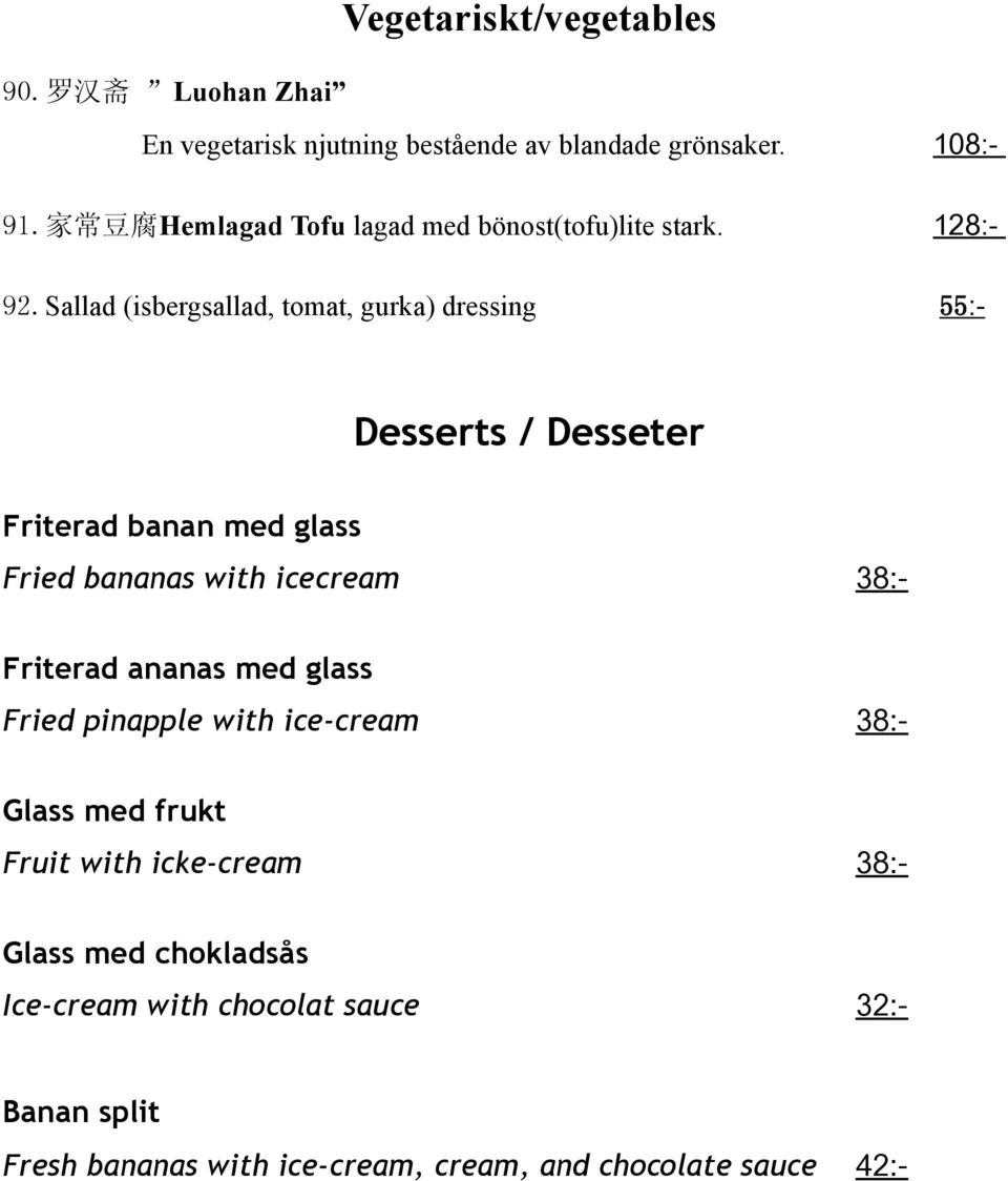 Sallad (isbergsallad, tomat, gurka) dressing 55:- Desserts / Desseter Friterad banan med glass Fried bananas with icecream 38:-