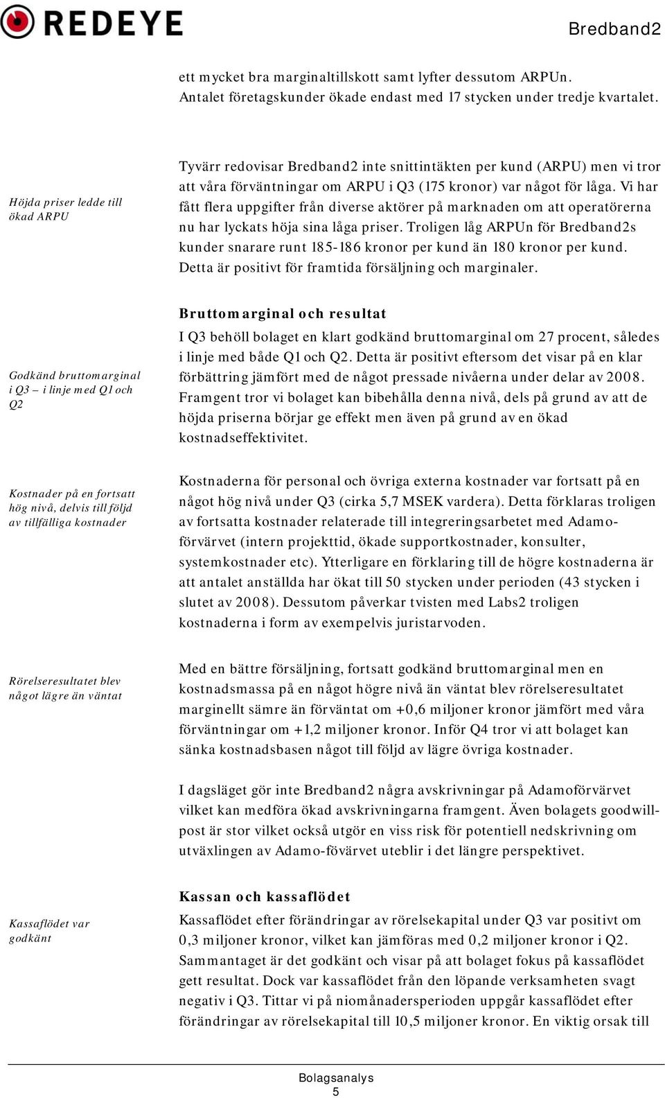 Vi har fått flera uppgifter från diverse aktörer på marknaden om att operatörerna nu har lyckats höja sina låga priser.