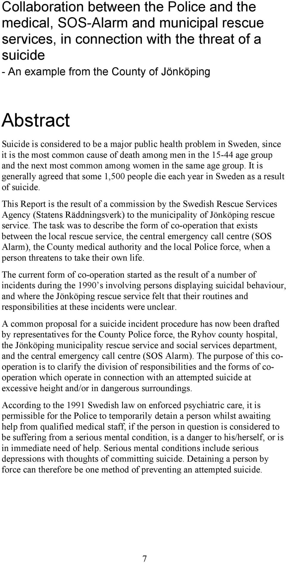 It is generally agreed that some 1,500 people die each year in Sweden as a result of suicide.