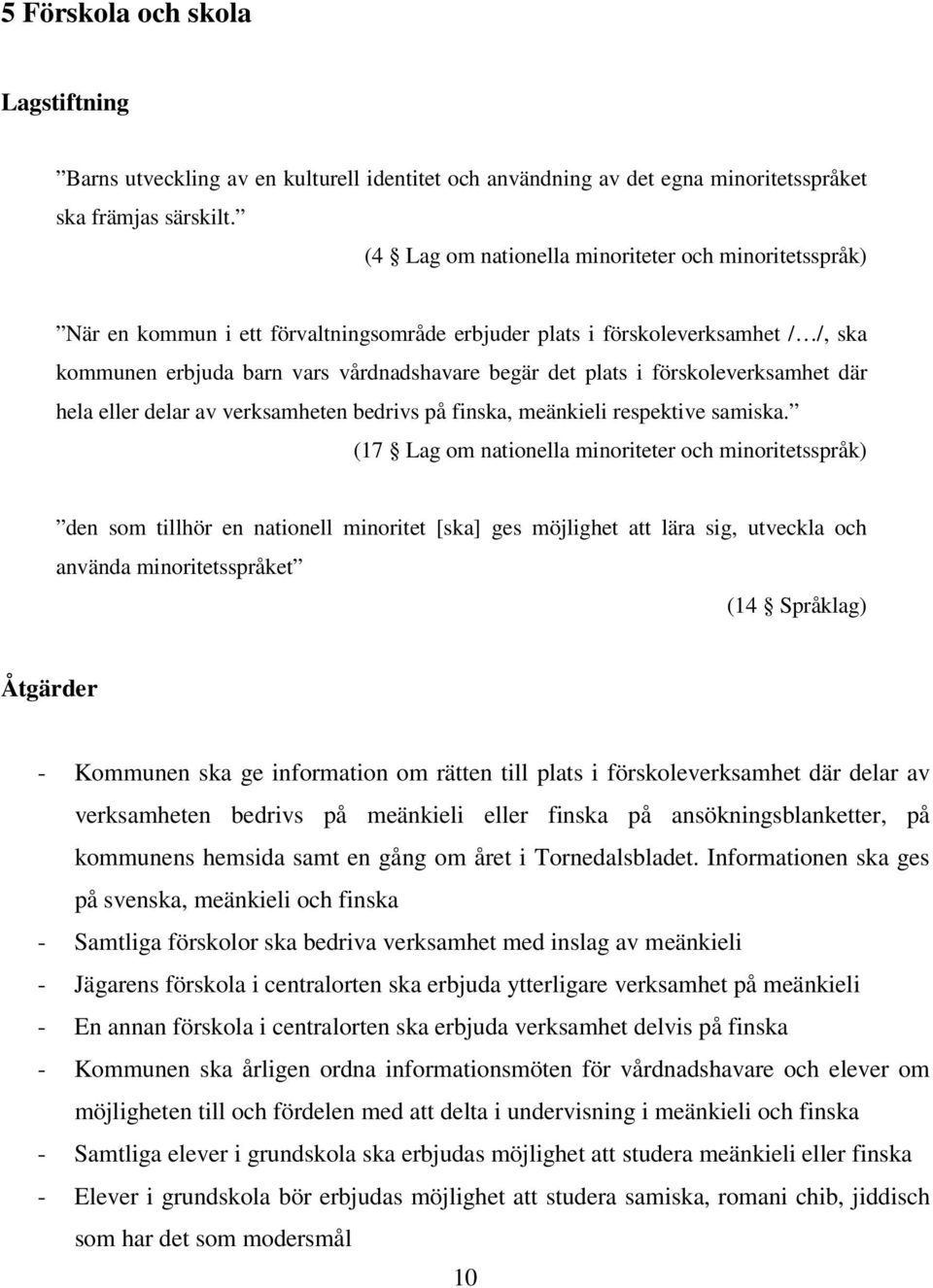 förskoleverksamhet där hela eller delar av verksamheten bedrivs på finska, meänkieli respektive samiska.