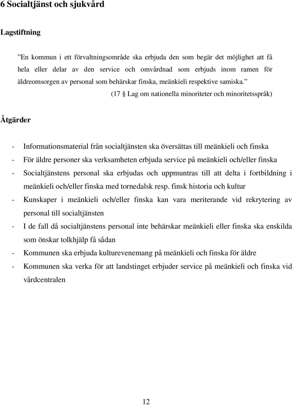 (17 Lag om nationella minoriteter och minoritetsspråk) Åtgärder - Informationsmaterial från socialtjänsten ska översättas till meänkieli och finska - För äldre personer ska verksamheten erbjuda