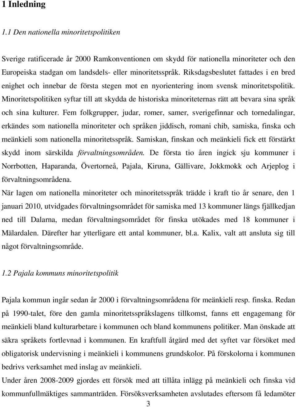 Minoritetspolitiken syftar till att skydda de historiska minoriteternas rätt att bevara sina språk och sina kulturer.
