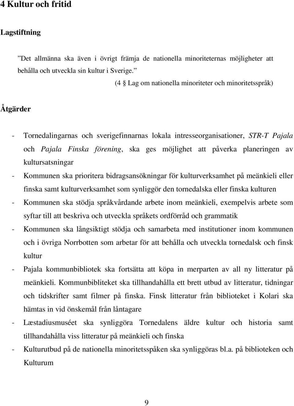 påverka planeringen av kultursatsningar - Kommunen ska prioritera bidragsansökningar för kulturverksamhet på meänkieli eller finska samt kulturverksamhet som synliggör den tornedalska eller finska