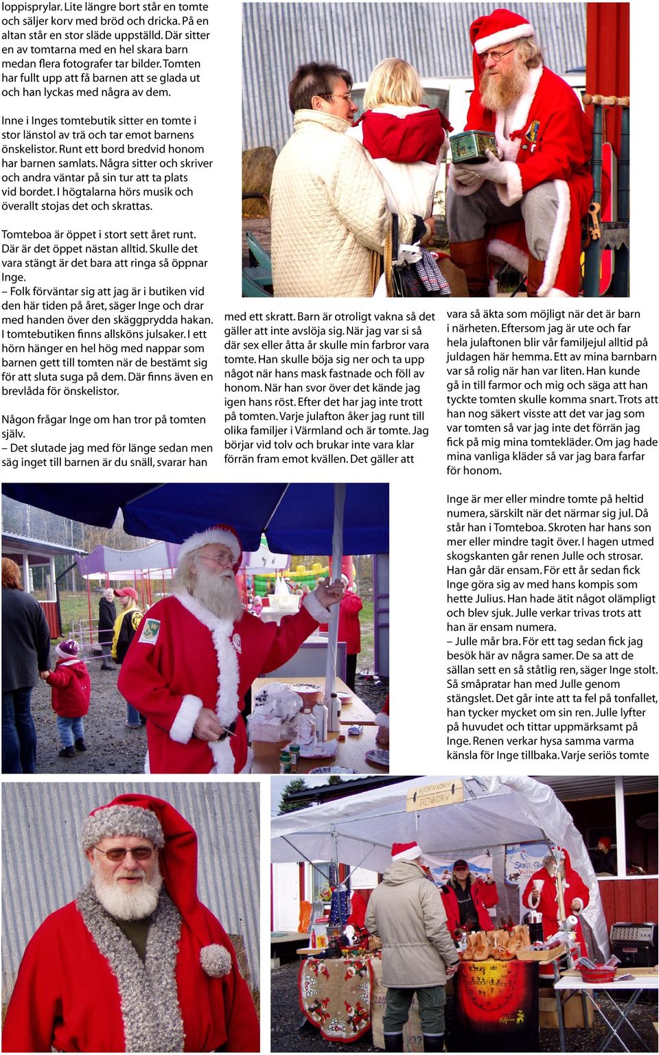 Inne i Inges tomtebutik sitter en tomte i stor länstol av trä och tar emot barnens önskelistor. Runt ett bord bredvid honom har barnen samlats.