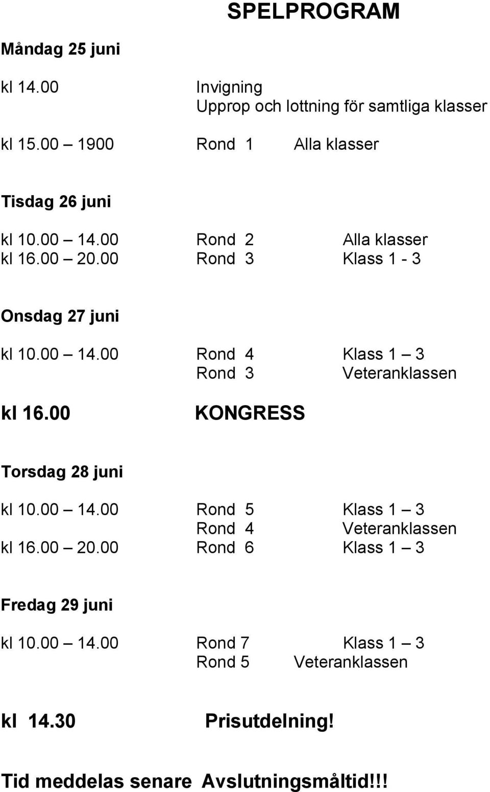 00 Rond 3 Klass 1-3 Onsdag 27 juni kl 10.00 14.00 Rond 4 Klass 1 3 Rond 3 kl 16.00 KONGRESS Torsdag 28 juni kl 10.00 14.00 Rond 5 Klass 1 3 Rond 4 kl 16.