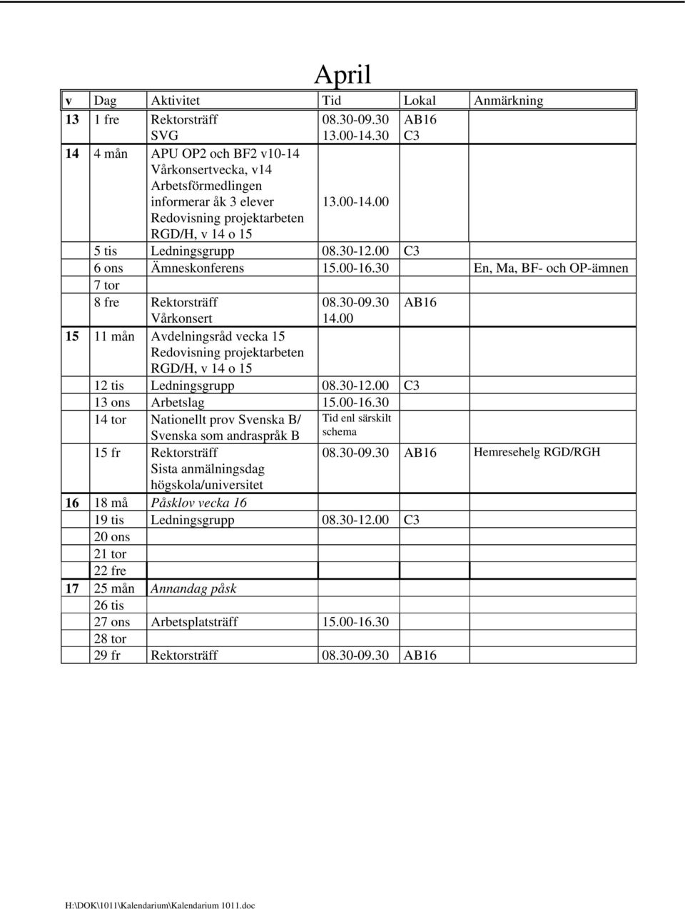 00 Redovisning projektarbeten RGD/H, v 14 o 15 5 tis Ledningsgrupp 6 ons Ämneskonferens En, Ma, BF- och OP-ämnen 7 tor 8 fre Rektorsträff Vårkonsert 08.30-09.30 14.