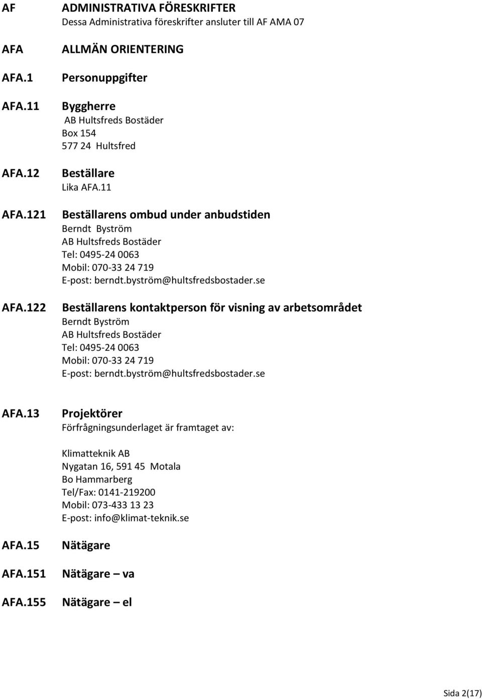 121 Beställarens ombud under anbudstiden Berndt Byström Tel: 0495-24 0063 Mobil: 070-33 24 719 E-post: berndt.byström@hultsfredsbostader.se AFA.