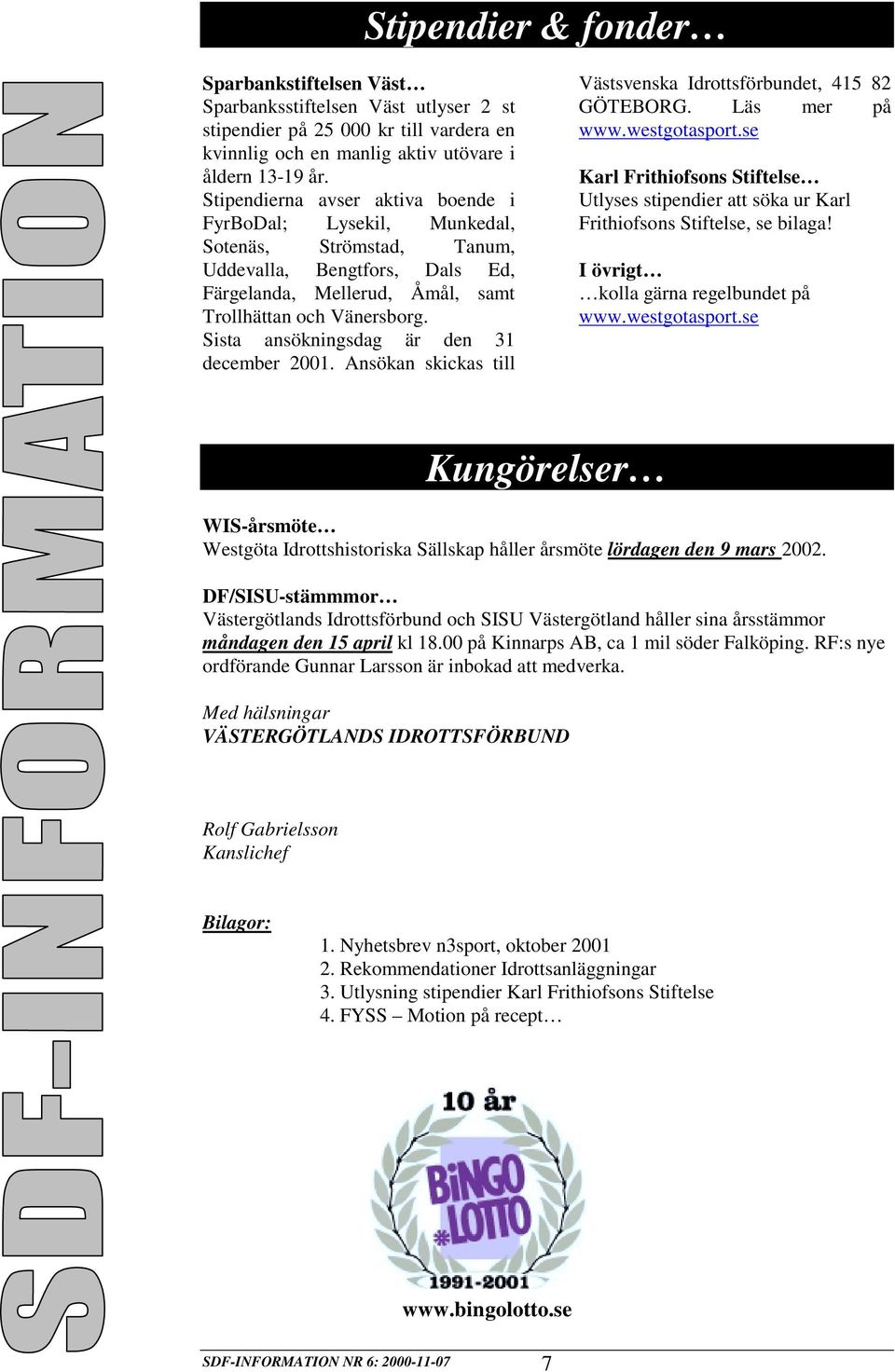 Sista ansökningsdag är den 31 december 2001. Ansökan skickas till Västsvenska Idrottsförbundet, 415 82 GÖTEBORG. Läs mer på www.westgotasport.