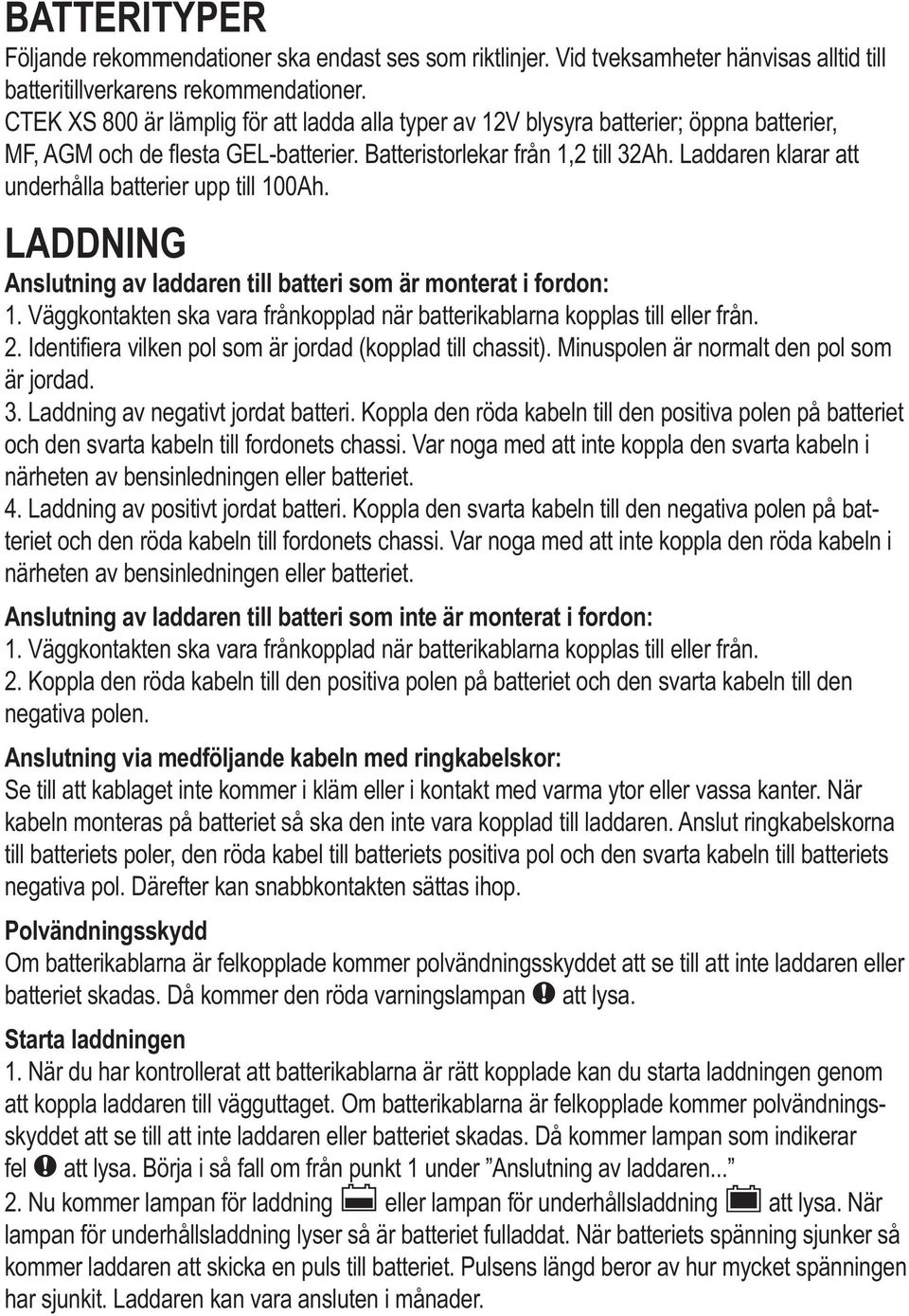 LADDNING Anslutning av laddaren till batteri som är monterat i fordon: 1. Väggkontakten ska vara frånkopplad när batterikablarna kopplas till eller från. 2.