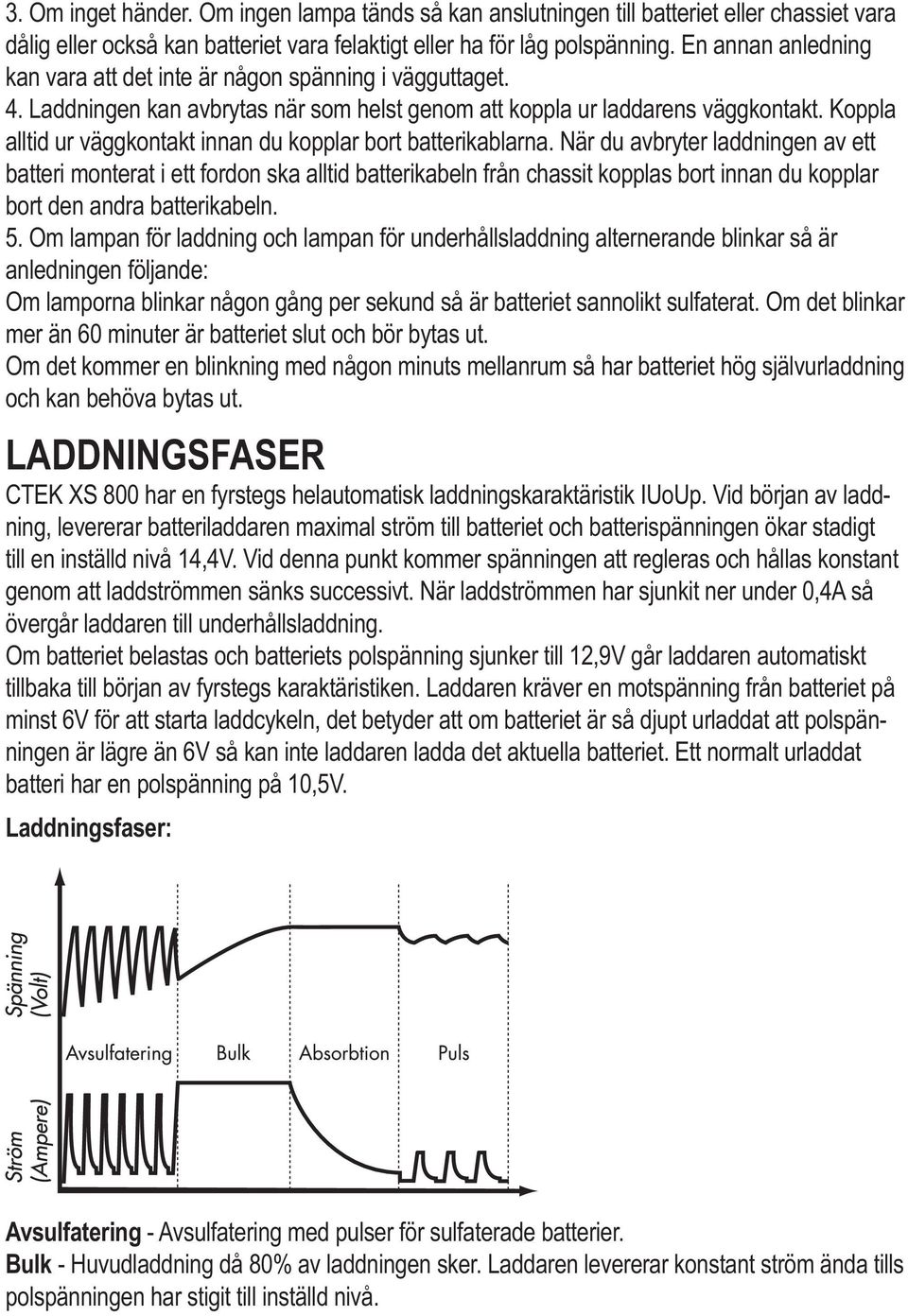 Koppla alltid ur väggkontakt innan du kopplar bort batterikablarna.