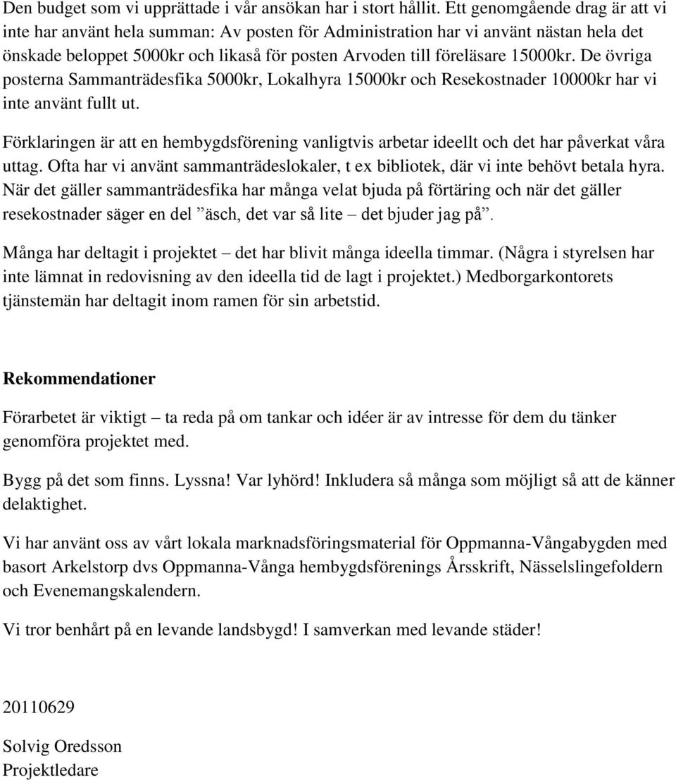 De övriga posterna Sammanträdesfika 5000kr, Lokalhyra 15000kr och Resekostnader 10000kr har vi inte använt fullt ut.