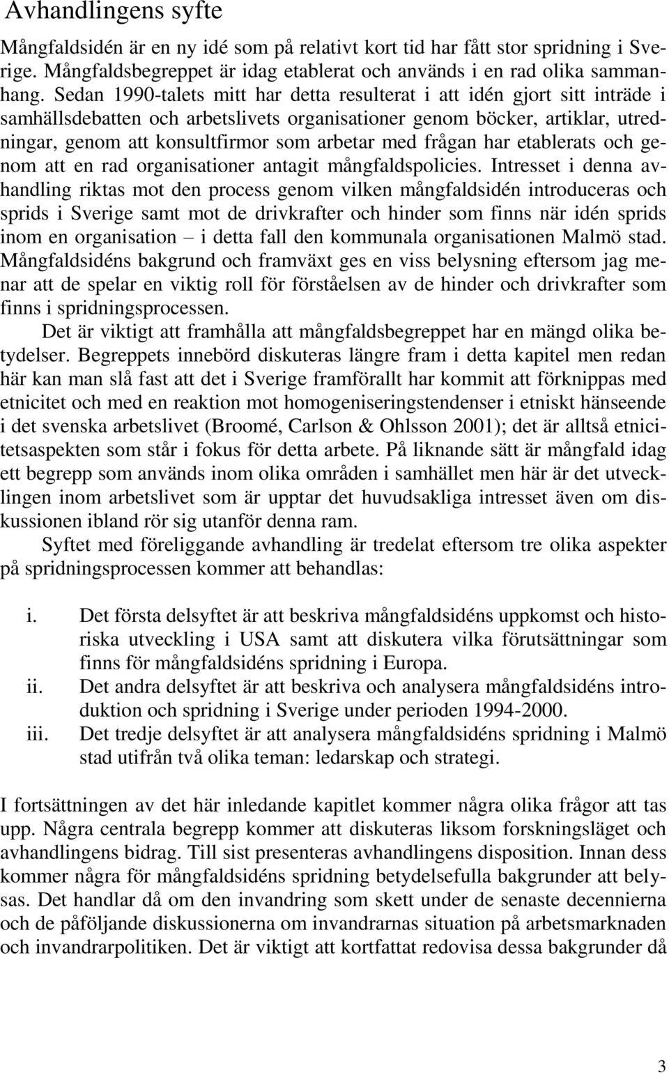 med frågan har etablerats och genom att en rad organisationer antagit mångfaldspolicies.