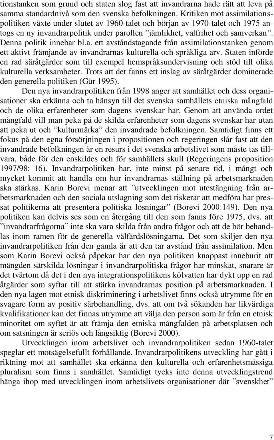 Denna politik innebar bl.a. ett avståndstagande från assimilationstanken genom ett aktivt främjande av invandrarnas kulturella och språkliga arv.