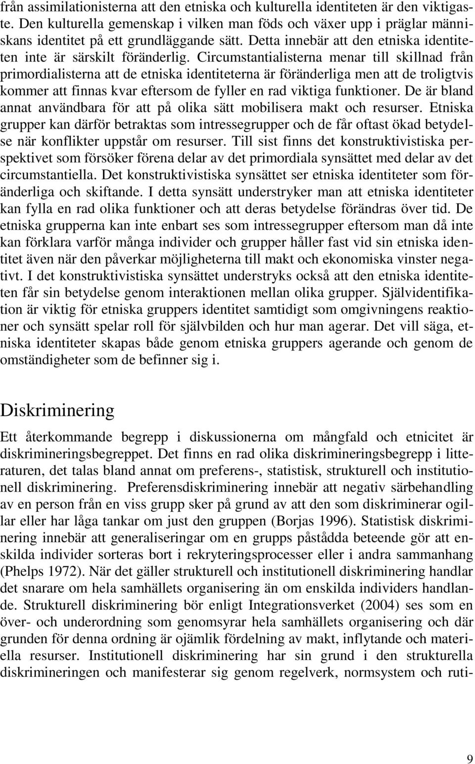 Circumstantialisterna menar till skillnad från primordialisterna att de etniska identiteterna är föränderliga men att de troligtvis kommer att finnas kvar eftersom de fyller en rad viktiga funktioner.