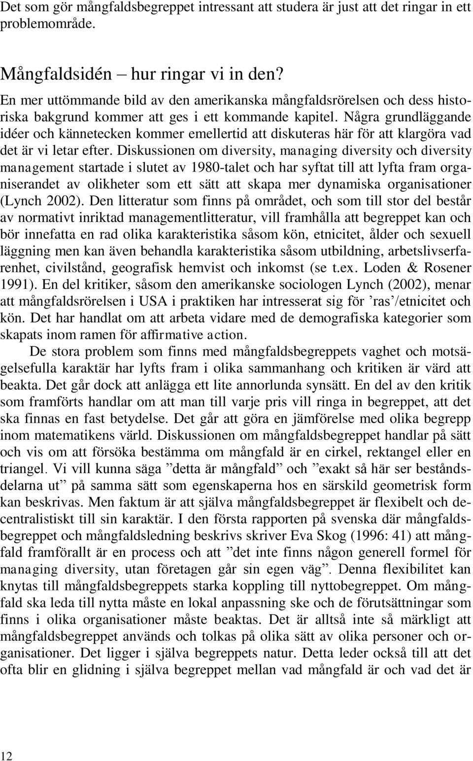 Några grundläggande idéer och kännetecken kommer emellertid att diskuteras här för att klargöra vad det är vi letar efter.
