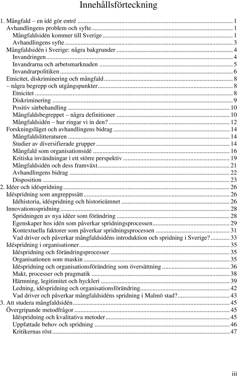 .. 9 Positiv särbehandling... 10 Mångfaldsbegreppet några definitioner... 10 Mångfaldsidén hur ringar vi in den?... 12 Forskningsläget och avhandlingens bidrag... 14 Mångfaldslitteraturen.