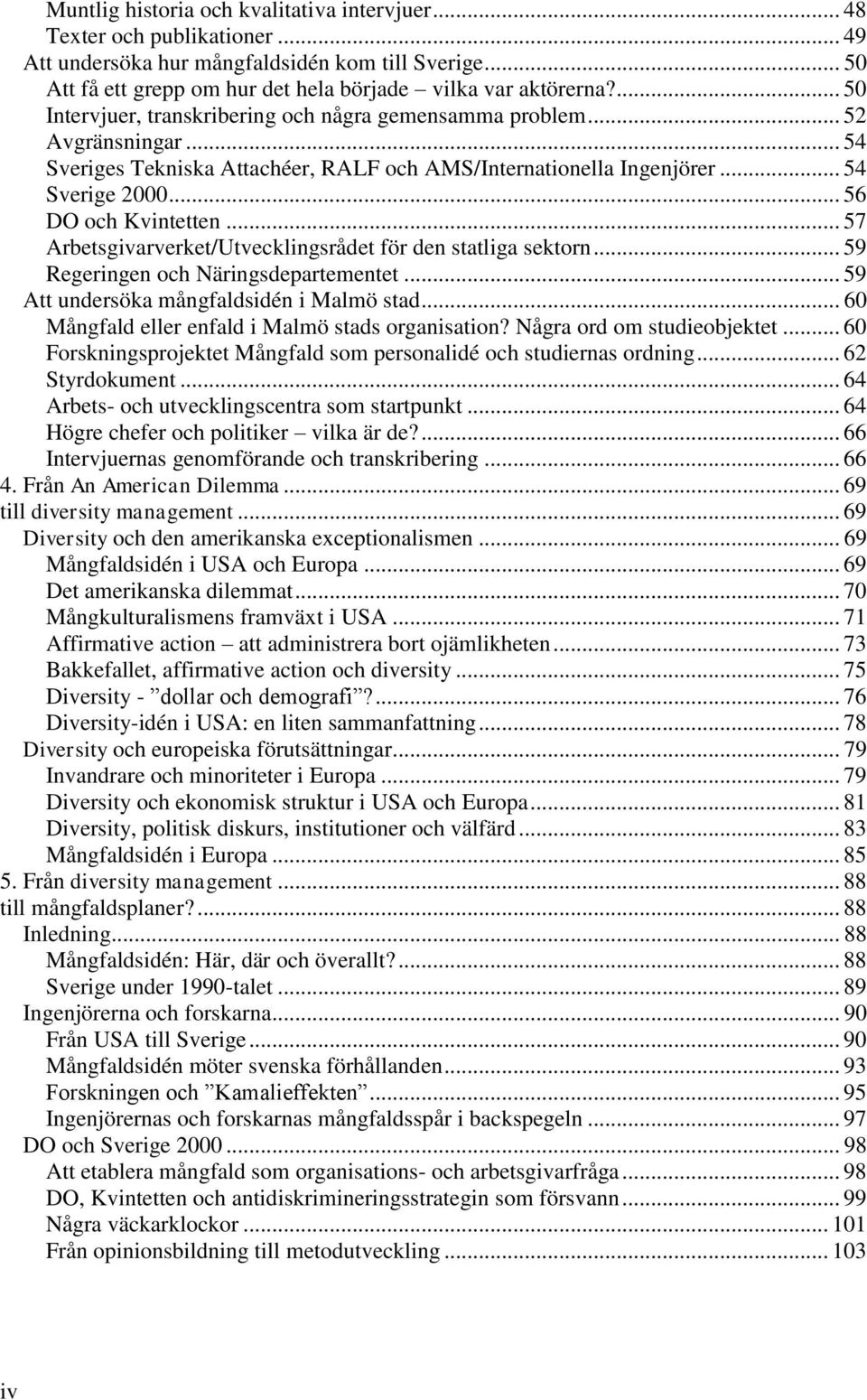 .. 57 Arbetsgivarverket/Utvecklingsrådet för den statliga sektorn... 59 Regeringen och Näringsdepartementet... 59 Att undersöka mångfaldsidén i Malmö stad.