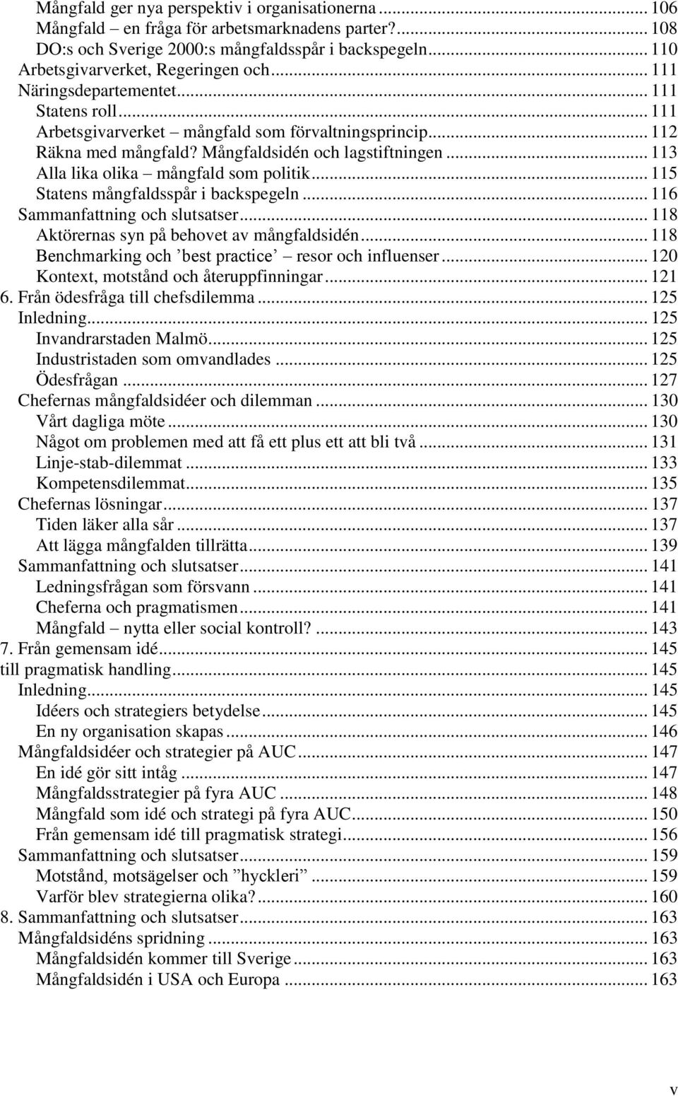 .. 113 Alla lika olika mångfald som politik... 115 Statens mångfaldsspår i backspegeln... 116 Sammanfattning och slutsatser... 118 Aktörernas syn på behovet av mångfaldsidén.