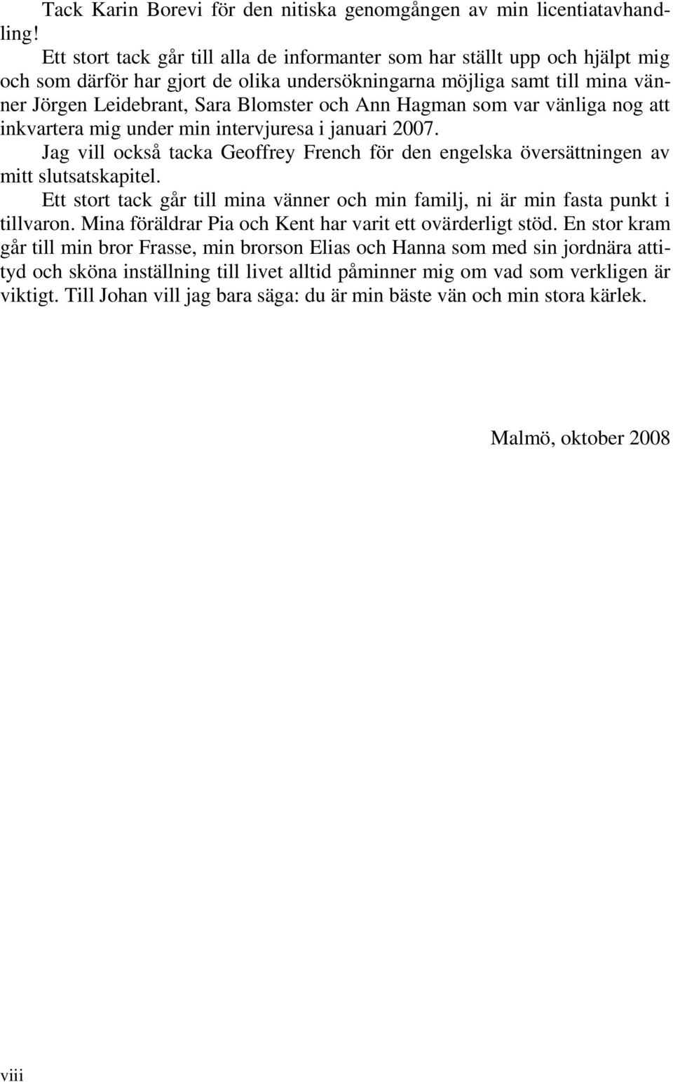 Hagman som var vänliga nog att inkvartera mig under min intervjuresa i januari 2007. Jag vill också tacka Geoffrey French för den engelska översättningen av mitt slutsatskapitel.