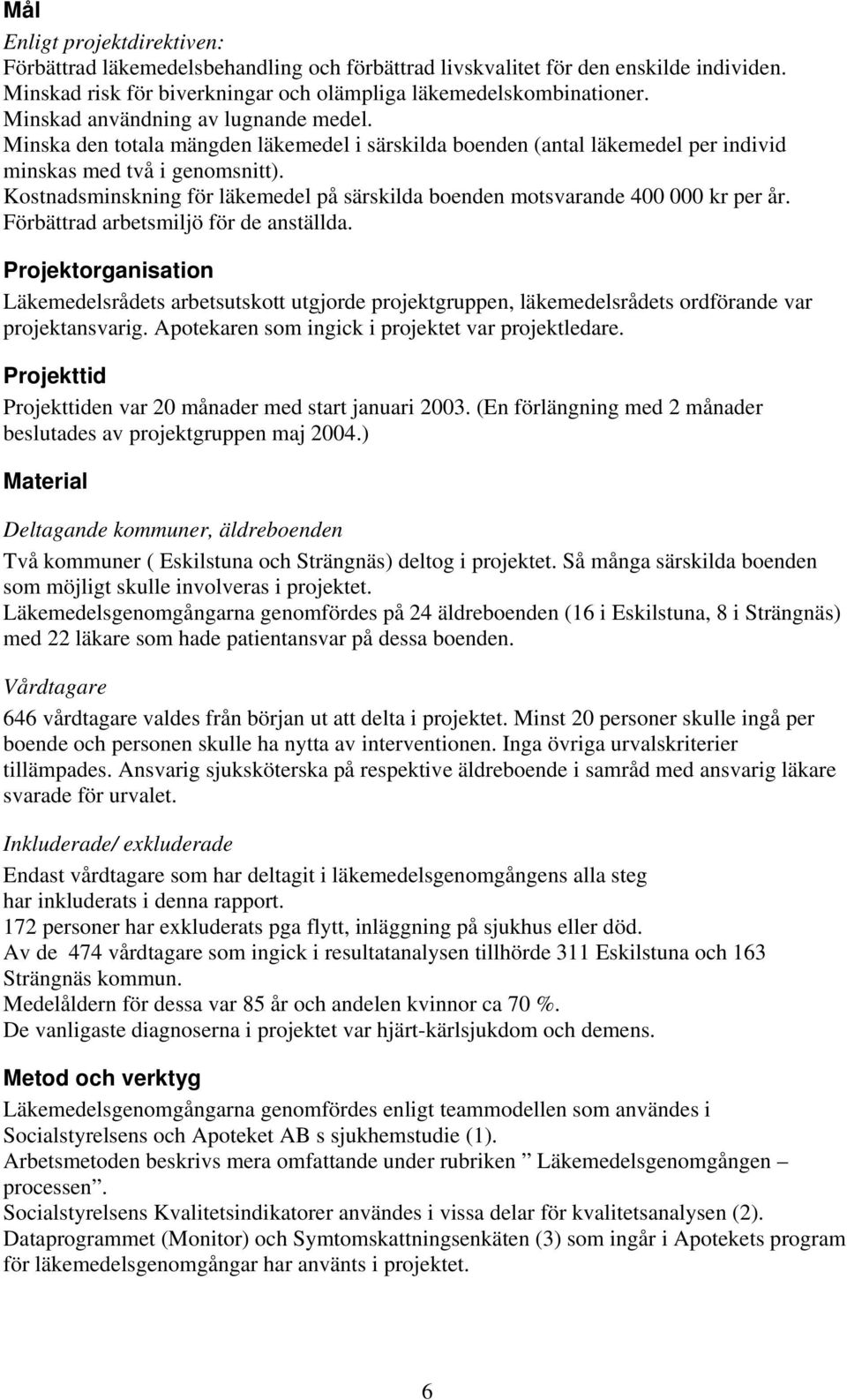 Kostnadsminskning för läkemedel på särskilda boenden motsvarande 4 kr per år. Förbättrad arbetsmiljö för de anställda.