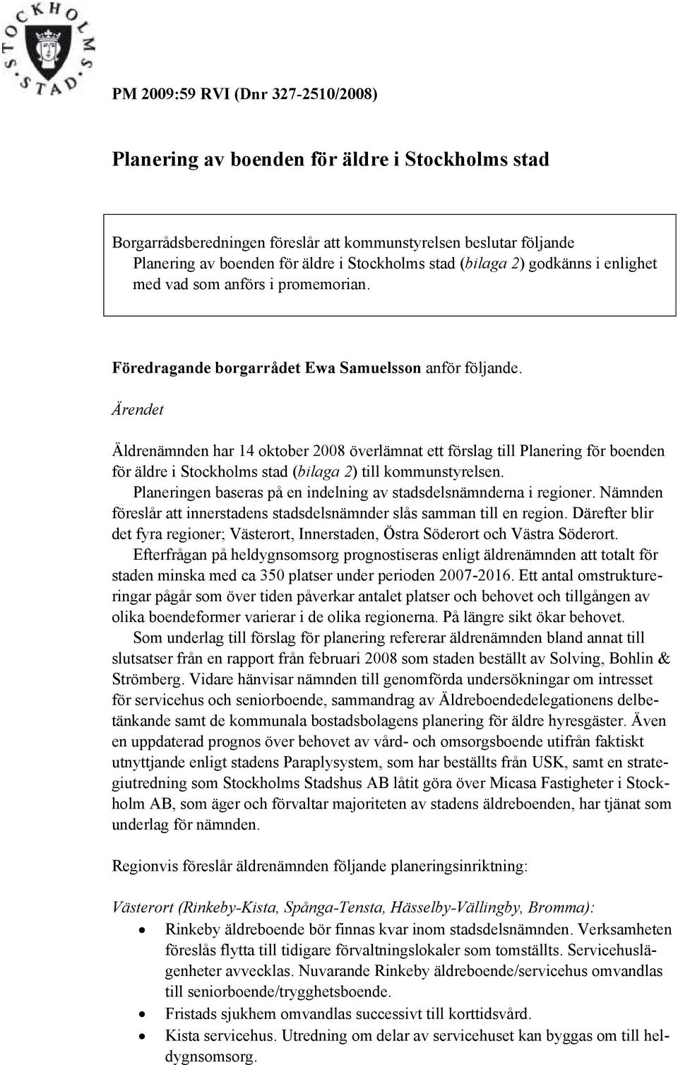 Ärendet Äldrenämnden har 14 oktober 2008 överlämnat ett förslag till Planering för boenden för äldre i Stockholms stad (bilaga 2) till kommunstyrelsen.