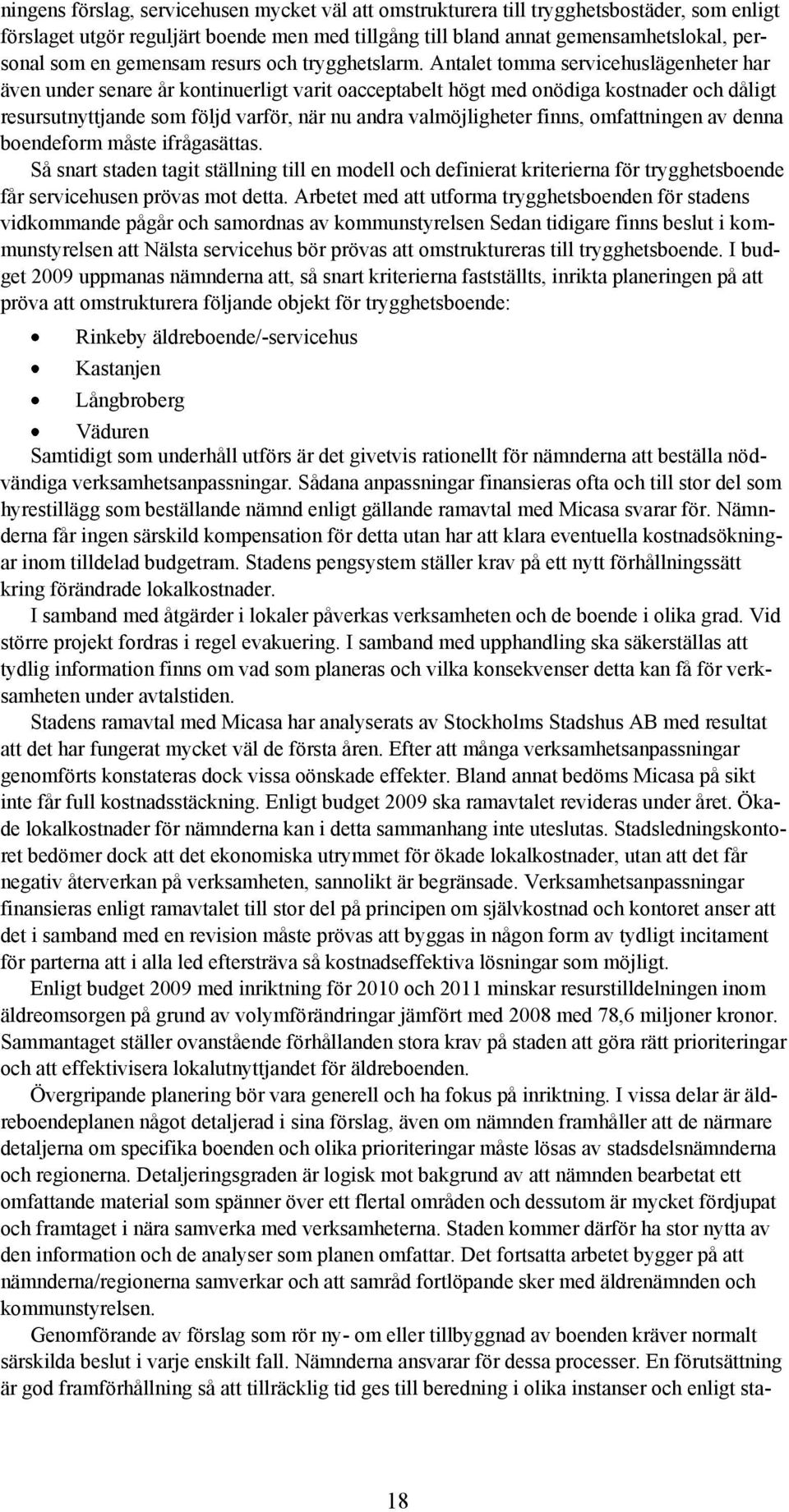 Antalet tomma servicehuslägenheter har även under senare år kontinuerligt varit oacceptabelt högt med onödiga kostnader och dåligt resursutnyttjande som följd varför, när nu andra valmöjligheter