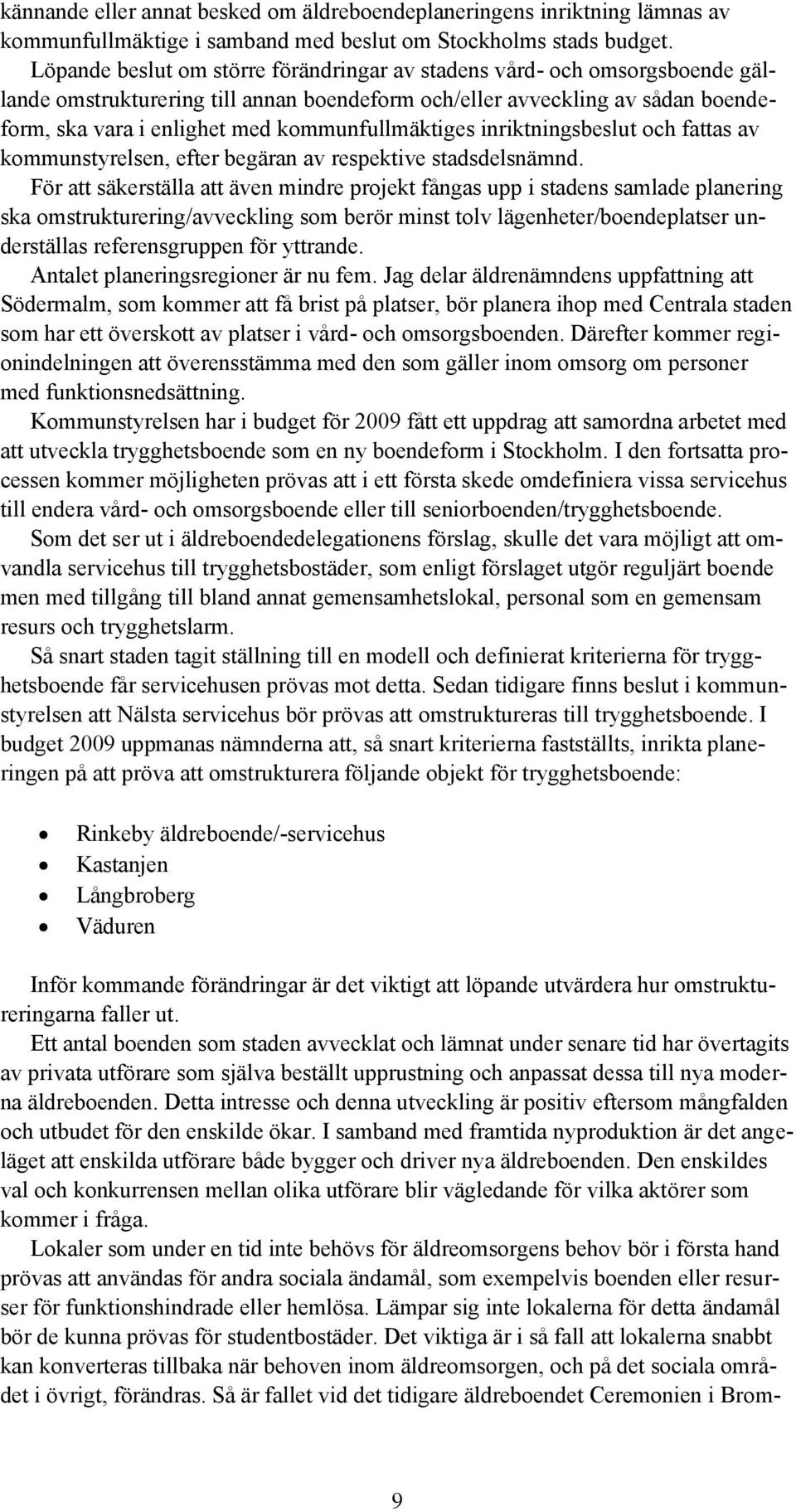 kommunfullmäktiges inriktningsbeslut och fattas av kommunstyrelsen, efter begäran av respektive stadsdelsnämnd.