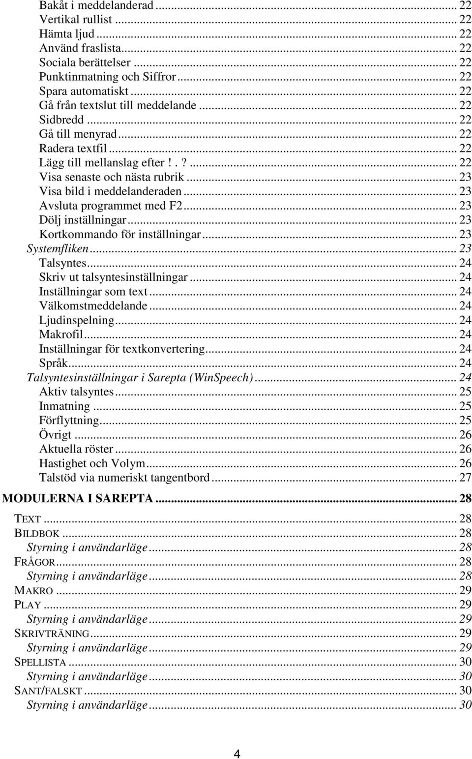 .. 23 Visa bild i meddelanderaden... 23 Avsluta programmet med F2... 23 Dölj inställningar... 23 Kortkommando för inställningar... 23 Systemfliken... 23 Talsyntes... 24 Skriv ut talsyntesinställningar.