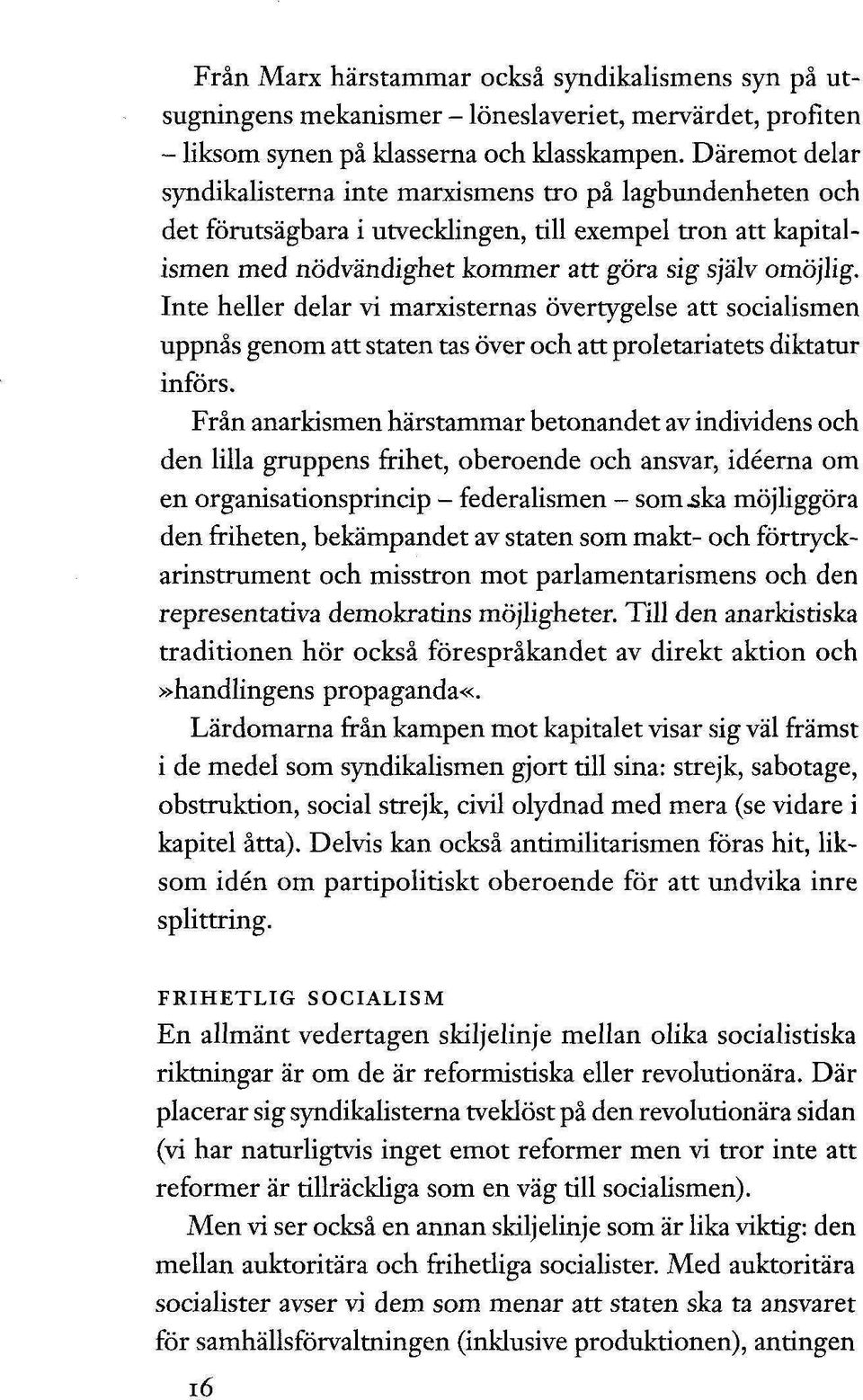 Inte heller delar vi marxisternas övertygelse att socialismen uppnås genom att staten tas över och att proletariatets diktatur införs.