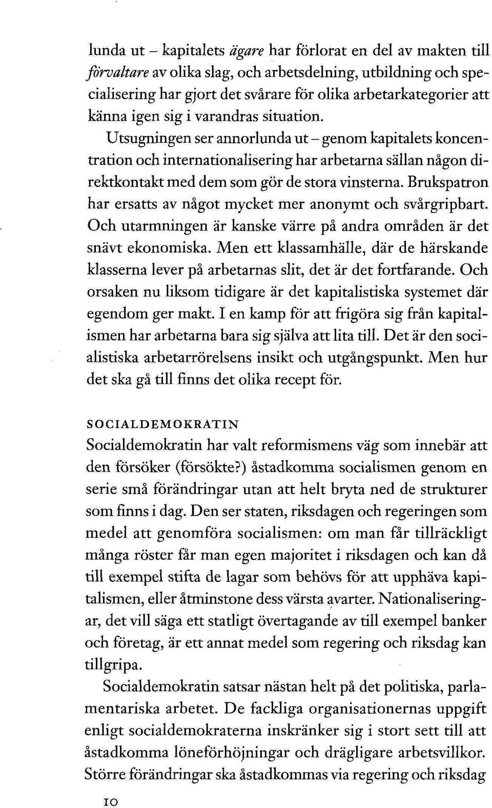 Brukspatron har ersatts av något mycket mer anonymt och svårgripbart. Och utarmningen är kanske värre på andra områden är det snävt ekonomiska.