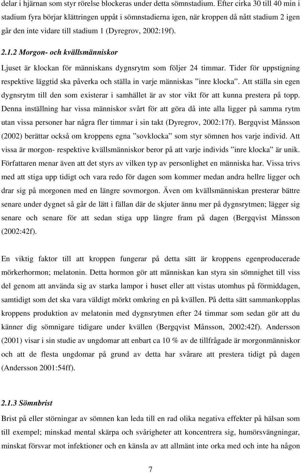 (Dyregrov, 2002:19f). 2.1.2 Morgon- och kvällsmänniskor Ljuset är klockan för människans dygnsrytm som följer 24 timmar.